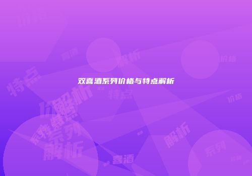 双喜酒系列价格与特点解析
