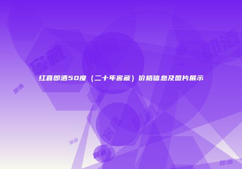 红喜郎酒50度（二十年窖藏）价格信息及图片展示