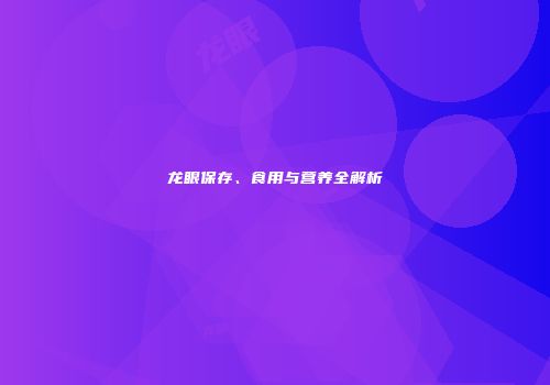 龙眼保存、食用与营养全解析
