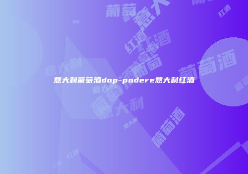意大利葡萄酒dop-podere意大利红酒