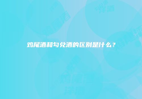 鸡尾酒和勾兑酒的区别是什么？