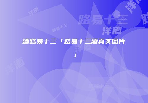 酒路易十三「路易十三酒真实图片」