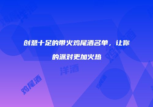 创意十足的带火鸡尾酒名单，让你的派对更加火热