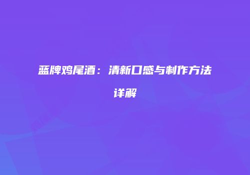 蓝牌鸡尾酒：清新口感与制作方法详解
