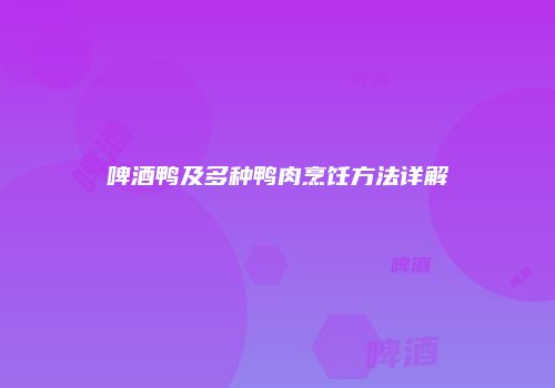 啤酒鸭及多种鸭肉烹饪方法详解