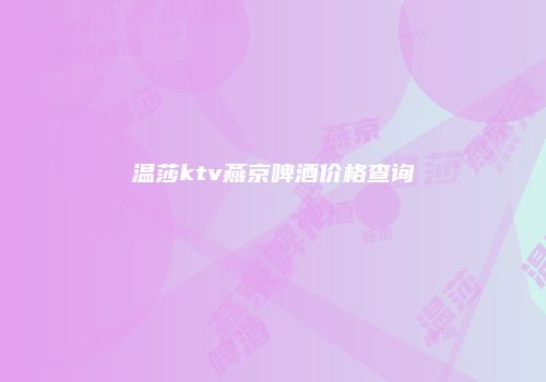 温莎ktv燕京啤酒价格查询