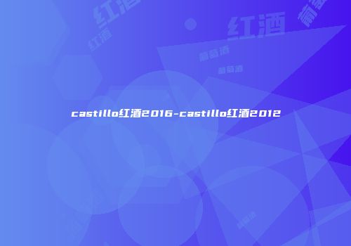 castillo红酒2016-castillo红酒2012