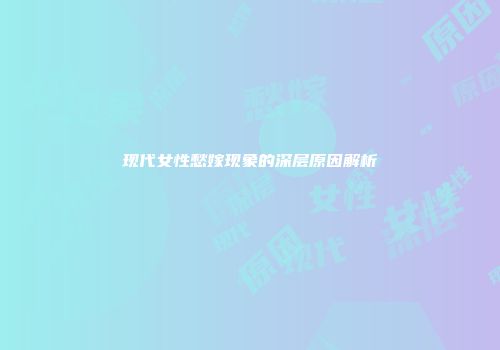 现代女性愁嫁现象的深层原因解析
