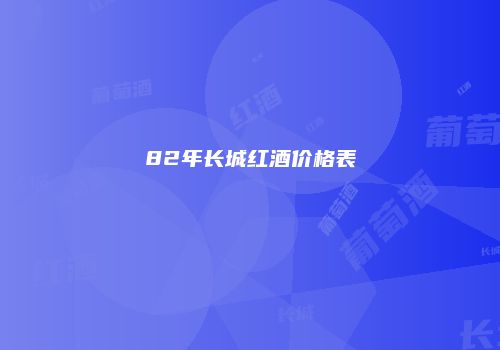 82年长城红酒价格表