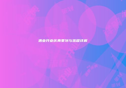 酒业开业庆典策划与流程详解