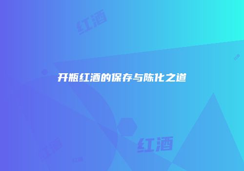 开瓶红酒的保存与陈化之道