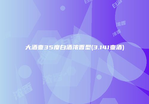 大酒壶35度白酒浓香型(3.141壶酒)