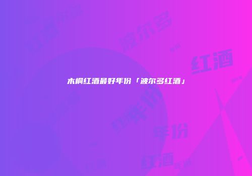木桐红酒最好年份「波尔多红酒」