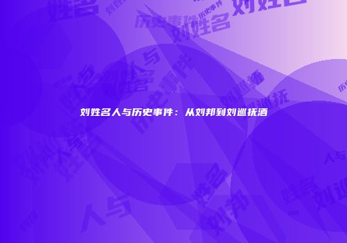 刘姓名人与历史事件：从刘邦到刘巡抚酒