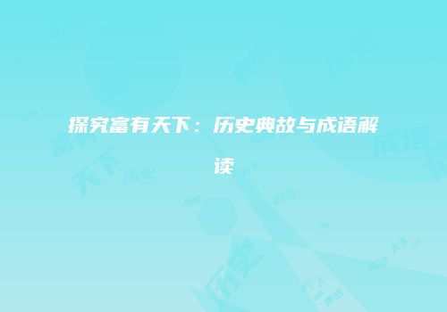 探究富有天下：历史典故与成语解读