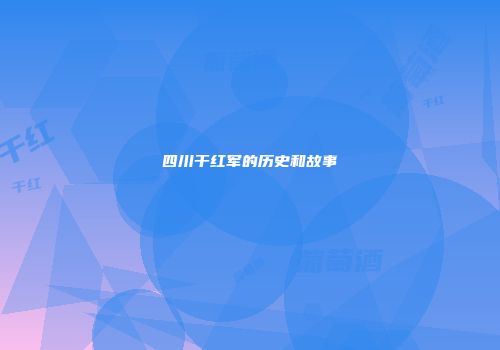 四川干红军的历史和故事