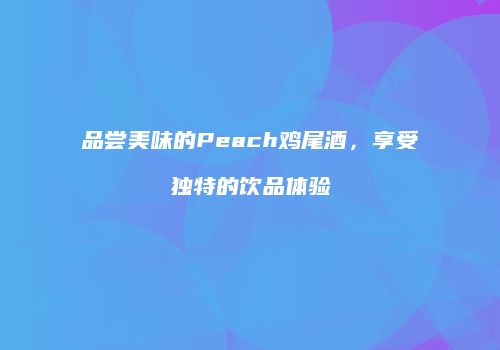 品尝美味的Peach鸡尾酒，享受独特的饮品体验