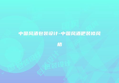 中国风酒包装设计-中国风酒吧装修风格