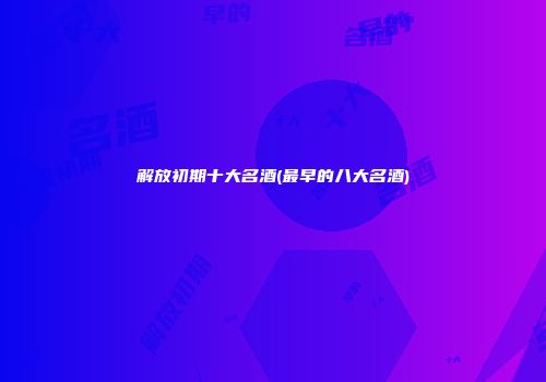 解放初期十大名酒(最早的八大名酒)