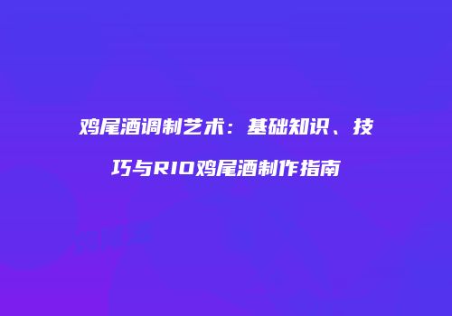 鸡尾酒调制艺术：基础知识、技巧与RIO鸡尾酒制作指南