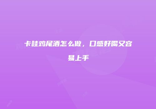 卡哇鸡尾酒怎么做，口感好喝又容易上手
