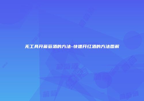 无工具开葡萄酒的方法-快速开红酒的方法图解