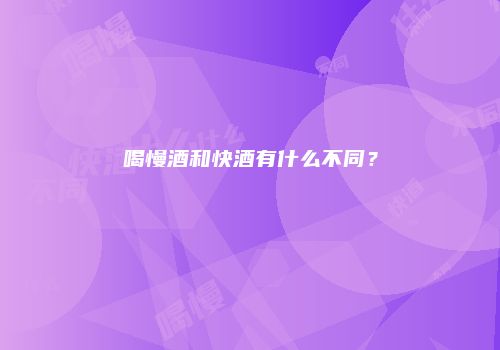 喝慢酒和快酒有什么不同？