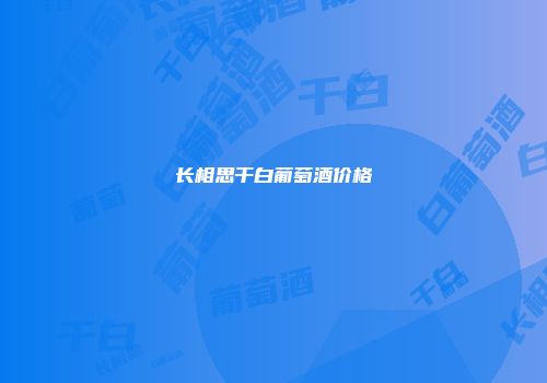 长相思干白葡萄酒价格