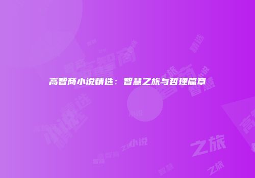 高智商小说精选：智慧之旅与哲理篇章