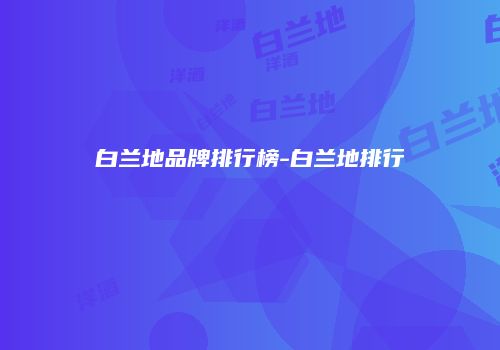 白兰地品牌排行榜-白兰地排行