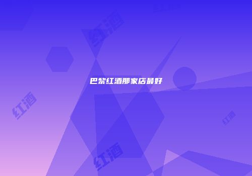 巴黎红酒那家店最好