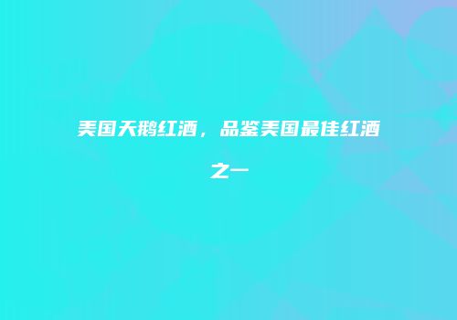 美国天鹅红酒，品鉴美国最佳红酒之一