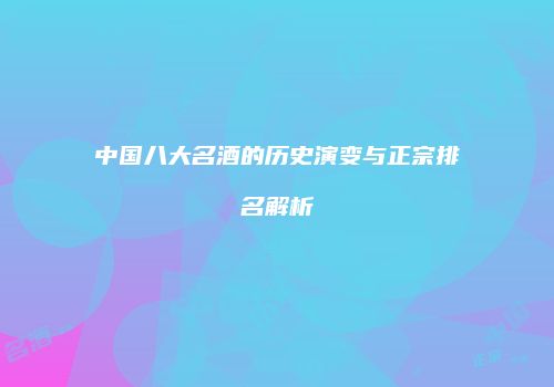 中国八大名酒的历史演变与正宗排名解析
