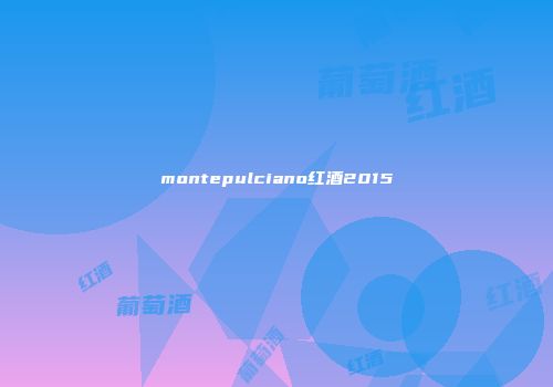 montepulciano红酒2015