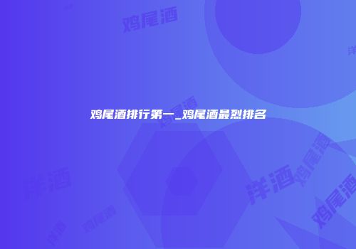 鸡尾酒排行第一_鸡尾酒最烈排名