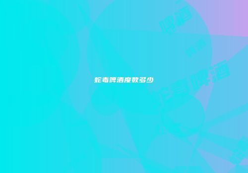 蛇毒啤酒度数多少