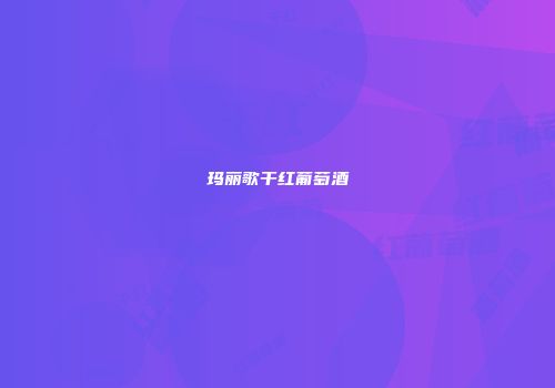 玛丽歌干红葡萄酒