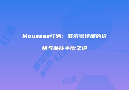 Moussas红酒：波尔多佳酿的价格与品质平衡之道