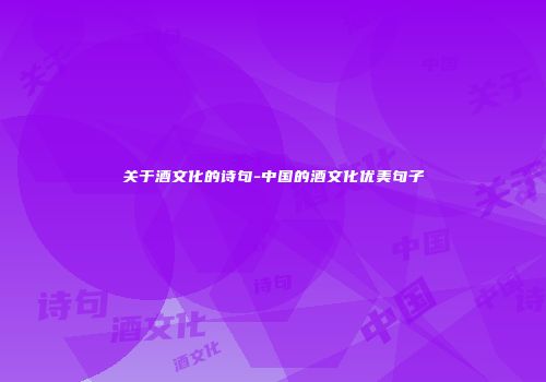 关于酒文化的诗句-中国的酒文化优美句子