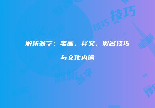 解析翁字：笔画、释义、取名技巧与文化内涵