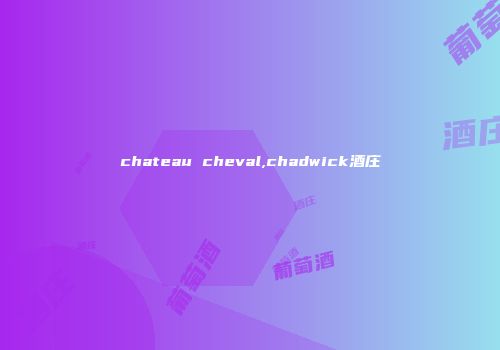 chateau cheval,chadwick酒庄