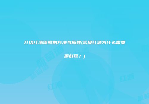 介绍红酒保鲜的方法与原理(高级红酒为什么需要保鲜膜？)