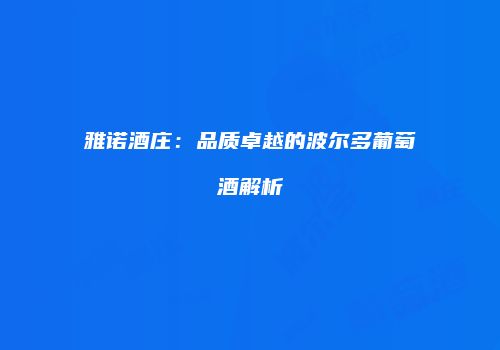 雅诺酒庄：品质卓越的波尔多葡萄酒解析