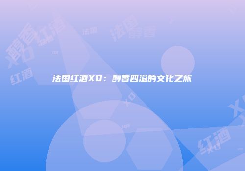 法国红酒XO：醇香四溢的文化之旅
