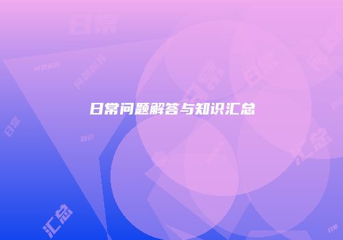 日常问题解答与知识汇总