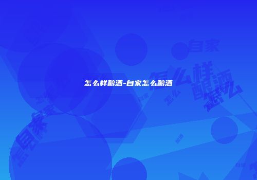 怎么样酿酒-自家怎么酿酒