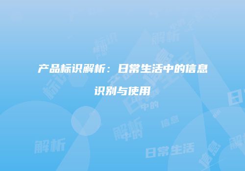 产品标识解析：日常生活中的信息识别与使用