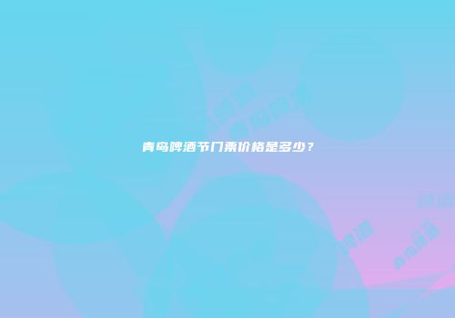 青岛啤酒节门票价格是多少？