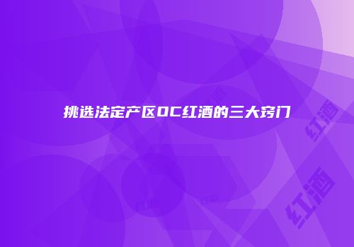 挑选法定产区OC红酒的三大窍门