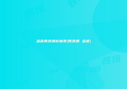 金瓷西凤酒价格表(西凤酒 金瓷)